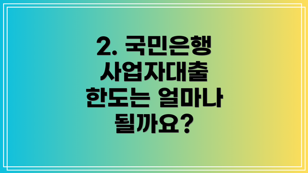 2. 국민은행 사업자대출 한도는 얼마나 될까요?