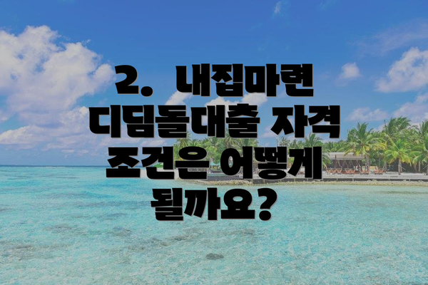 2.  내집마련디딤돌대출 자격 조건은 어떻게 될까요?
