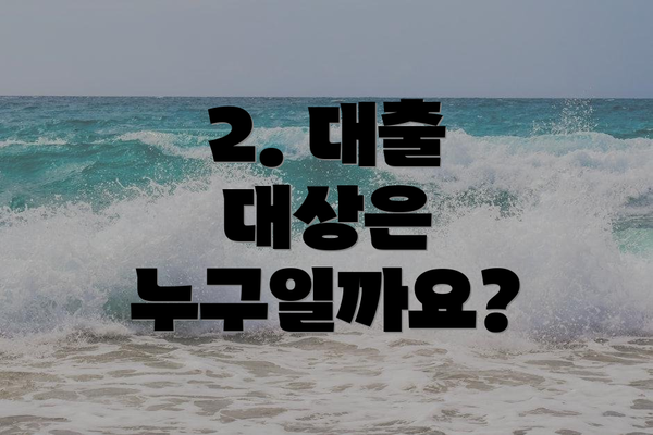 2. 대출 대상은 누구일까요?