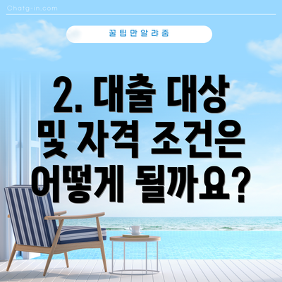 2. 대출 대상 및 자격 조건은 어떻게 될까요?