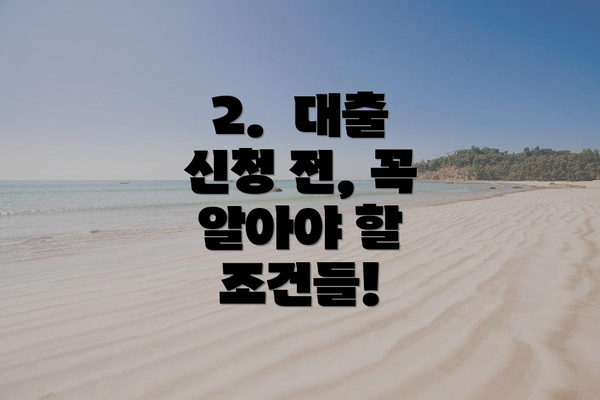 2.  대출 신청 전, 꼭 알아야 할 조건들!