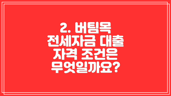 2. 버팀목 전세자금 대출 자격 조건은 무엇일까요?
