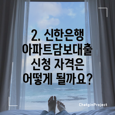 2. 신한은행 아파트담보대출 신청 자격은 어떻게 될까요?