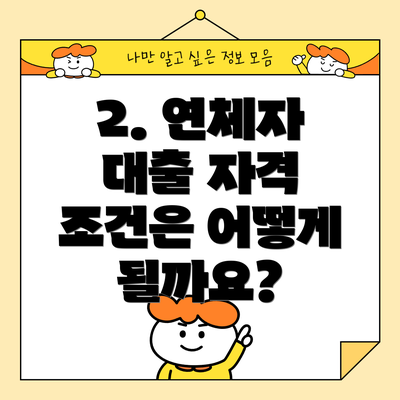 2. 연체자 대출 자격 조건은 어떻게 될까요?