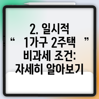 2. 일시적 1가구 2주택 비과세 조건: 자세히 알아보기