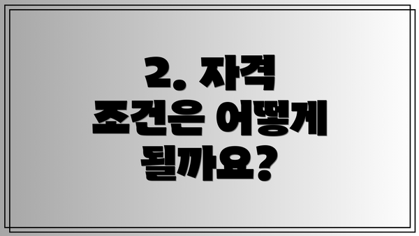 2. 자격 조건은 어떻게 될까요?