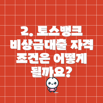 2. 토스뱅크 비상금대출 자격 조건은 어떻게 될까요?