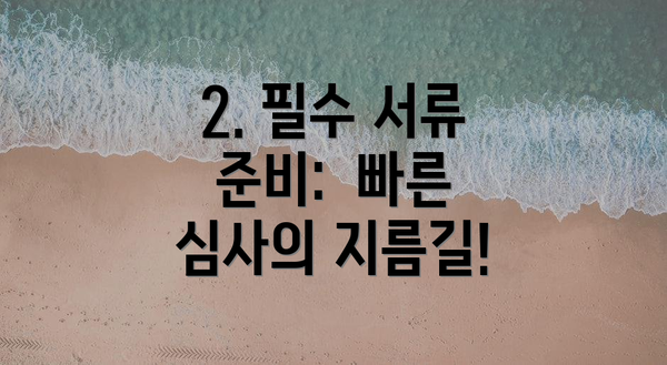 2. 필수 서류 준비:  빠른 심사의 지름길!