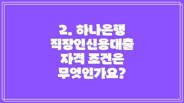2. 하나은행 직장인신용대출 자격 조건은 무엇인가요?