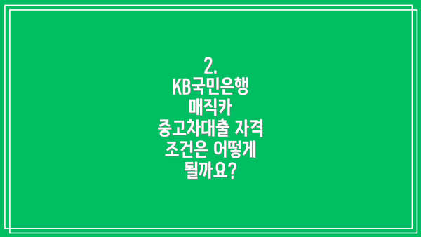 2. KB국민은행 매직카 중고차대출 자격 조건은 어떻게 될까요?