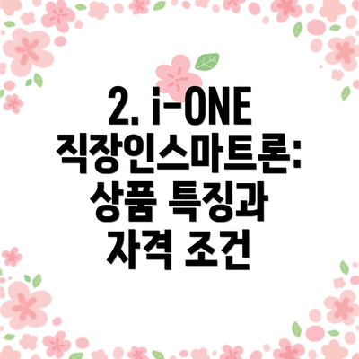 2. i-ONE 직장인스마트론: 상품 특징과 자격 조건