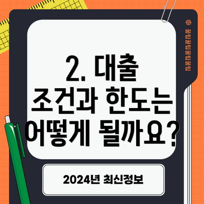 2. 대출 조건과 한도는 어떻게 될까요?