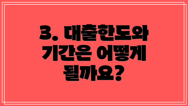 3. 대출한도와 기간은 어떻게 될까요?