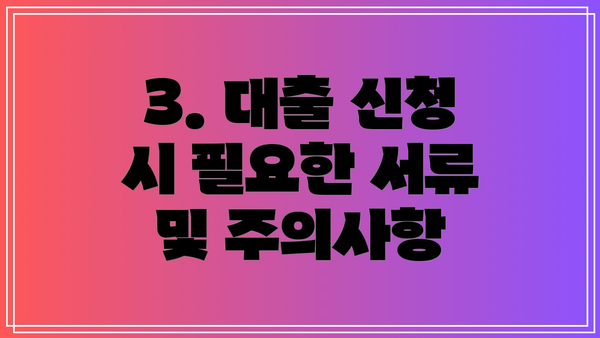 3. 대출 신청 시 필요한 서류 및 주의사항