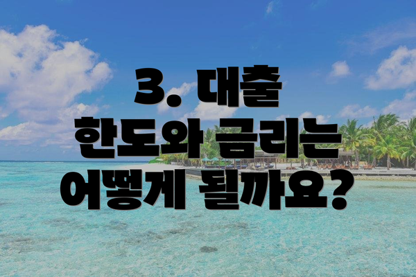3. 대출 한도와 금리는 어떻게 될까요?