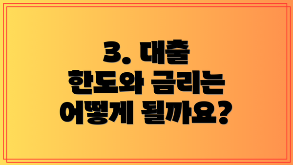 3. 대출 한도와 금리는 어떻게 될까요?