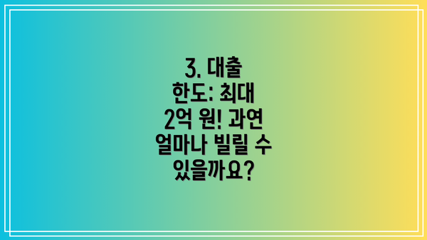3. 대출 한도: 최대 2억 원! 과연 얼마나 빌릴 수 있을까요?