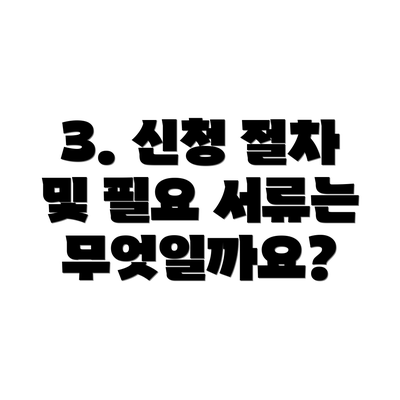 3. 신청 절차 및 필요 서류는 무엇일까요?