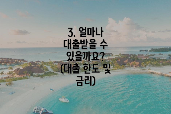 3. 얼마나 대출받을 수 있을까요? (대출 한도 및 금리)