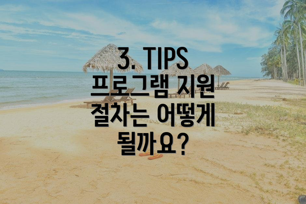 3. TIPS 프로그램 지원 절차는 어떻게 될까요?