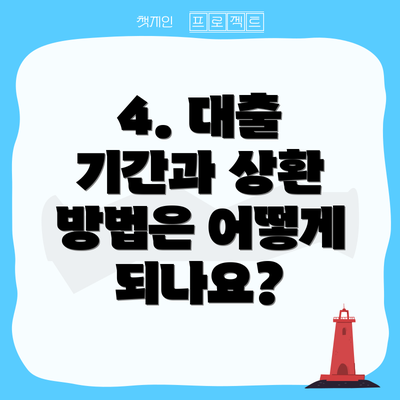 4. 대출 기간과 상환 방법은 어떻게 되나요?