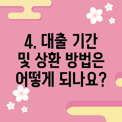 4. 대출 기간 및 상환 방법은 어떻게 되나요?