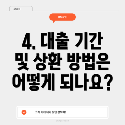4. 대출 기간 및 상환 방법은 어떻게 되나요?
