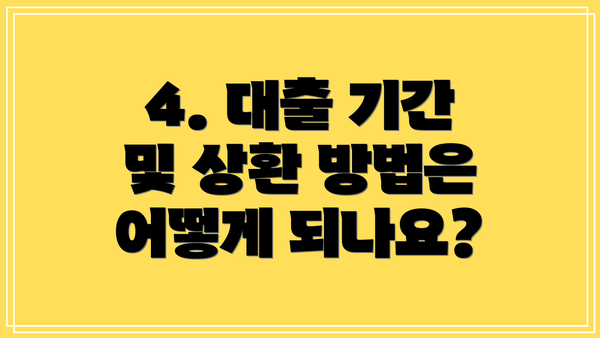 4. 대출 기간 및 상환 방법은 어떻게 되나요?
