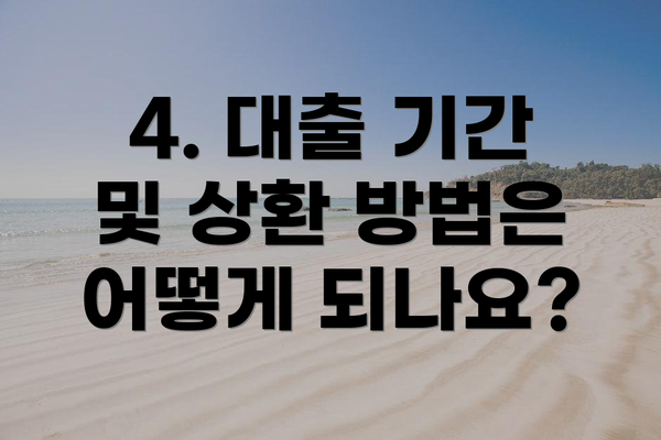 4. 대출 기간 및 상환 방법은 어떻게 되나요?