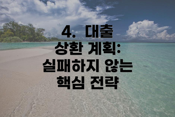 4.  대출 상환 계획:  실패하지 않는 핵심 전략