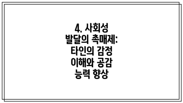 4. 사회성 발달의 촉매제: 타인의 감정 이해와 공감 능력 향상