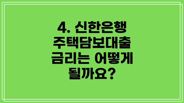 4. 신한은행 주택담보대출 금리는 어떻게 될까요?