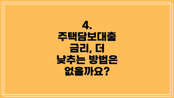 4. 주택담보대출 금리, 더 낮추는 방법은 없을까요?