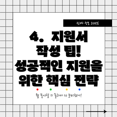 4.  지원서 작성 팁! 성공적인 지원을 위한 핵심 전략