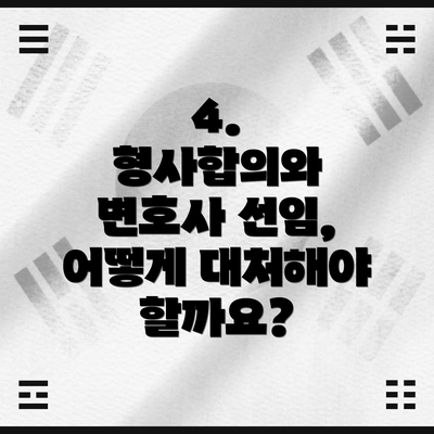 4.  형사합의와 변호사 선임, 어떻게 대처해야 할까요?
