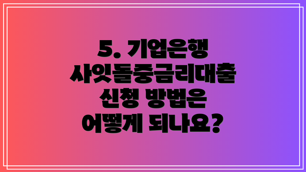 5. 기업은행 사잇돌중금리대출 신청 방법은 어떻게 되나요?