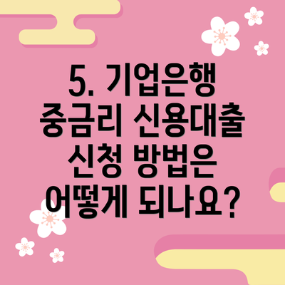 5. 기업은행 중금리 신용대출 신청 방법은 어떻게 되나요?