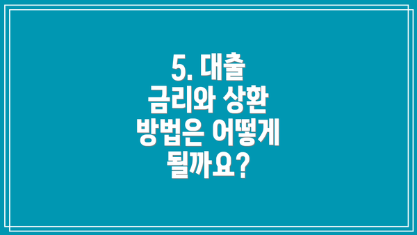 5. 대출 금리와 상환 방법은 어떻게 될까요?