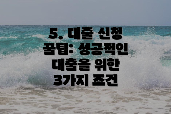 5. 대출 신청 꿀팁: 성공적인 대출을 위한 3가지 조건