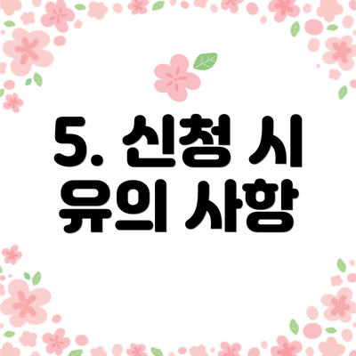 5. 신청 시 유의 사항