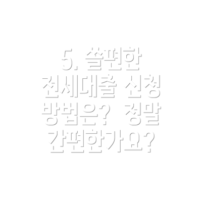 5. 쏠편한 전세대출 신청 방법은?  정말 간편한가요?
