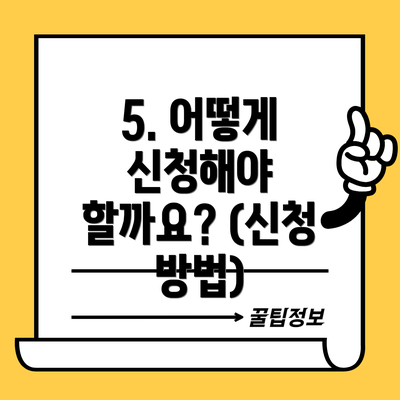 5. 어떻게 신청해야 할까요? (신청 방법)