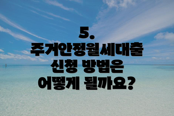 5. 주거안정월세대출 신청 방법은 어떻게 될까요?