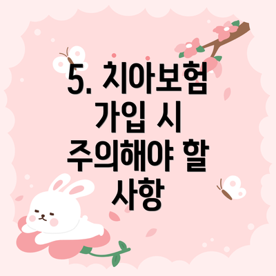 5. 치아보험 가입 시 주의해야 할 사항