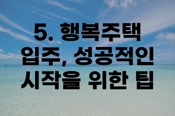 5. 행복주택 입주, 성공적인 시작을 위한 팁