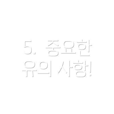 5.  중요한 유의 사항!