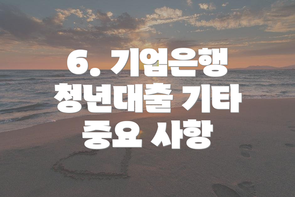 6. 기업은행 청년대출 기타 중요 사항