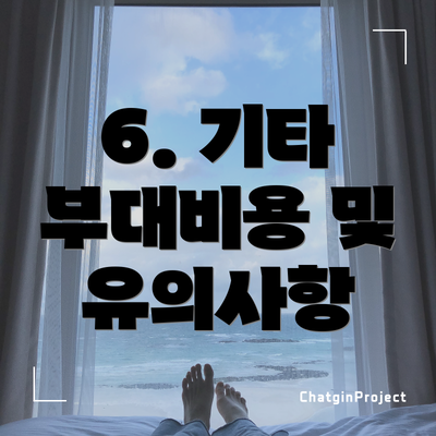 6. 기타 부대비용 및 유의사항