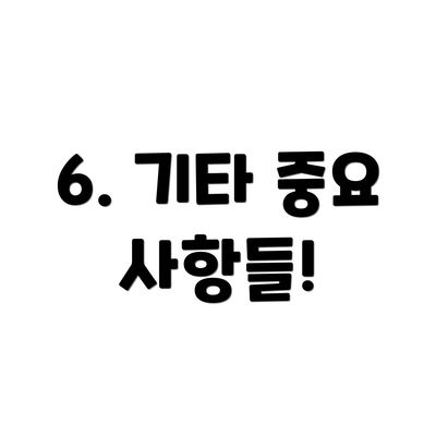 6. 기타 중요 사항들!