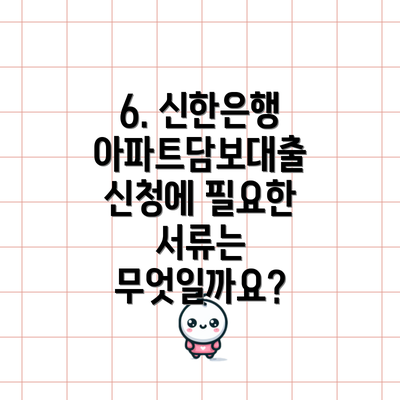 6. 신한은행 아파트담보대출 신청에 필요한 서류는 무엇일까요?